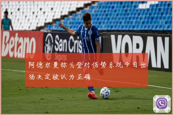阿德尔曼称戈登对伤势乐观今日出场决定被认为正确