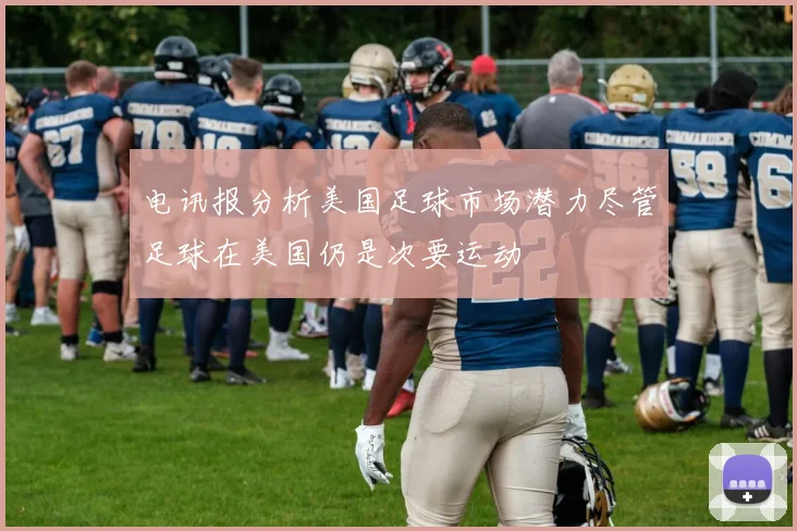 电讯报分析美国足球市场潜力尽管足球在美国仍是次要运动